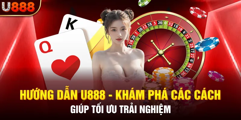 Chuyên mục hướng dẫn giúp trải nghiệm tốt hơn tại U888