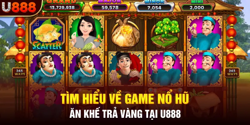 Tìm hiểu về game nổ hũ Ăn Khế Trả Vàng tại U888