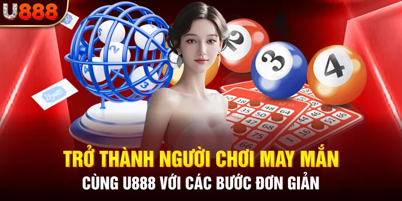 Trở thành người chơi may mắn cùng U888 với các bước đơn giản